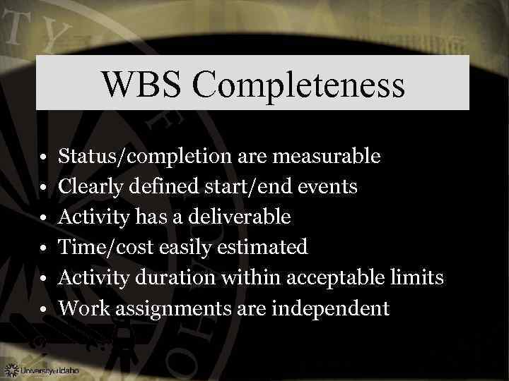 WBS Completeness • • • Status/completion are measurable Clearly defined start/end events Activity has