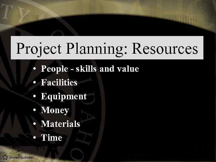 Project Planning: Resources • • • People - skills and value Facilities Equipment Money