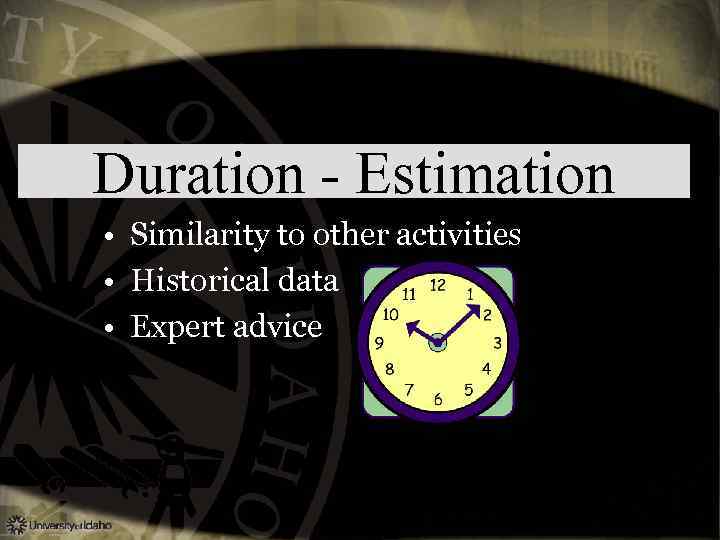 Duration - Estimation • Similarity to other activities • Historical data • Expert advice