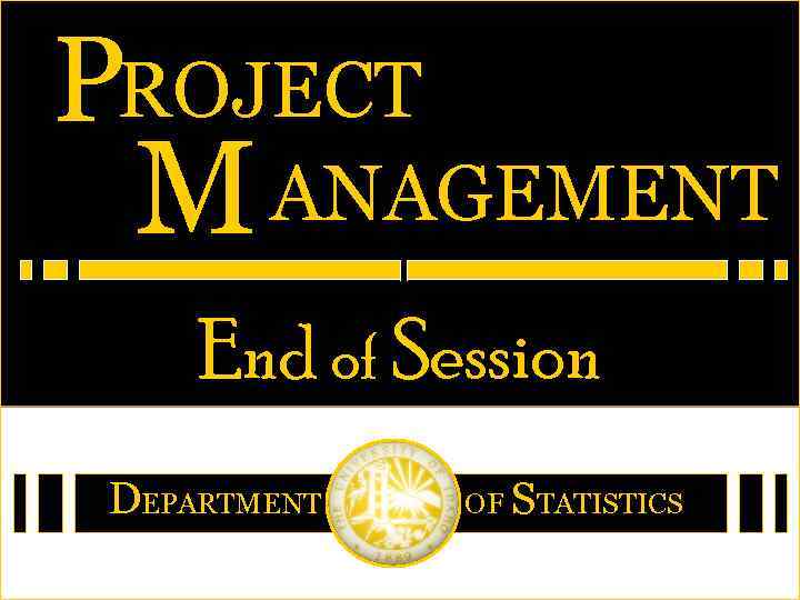 PROJECT M ANAGEMENT End of Session DEPARTMENT OF STATISTICS 