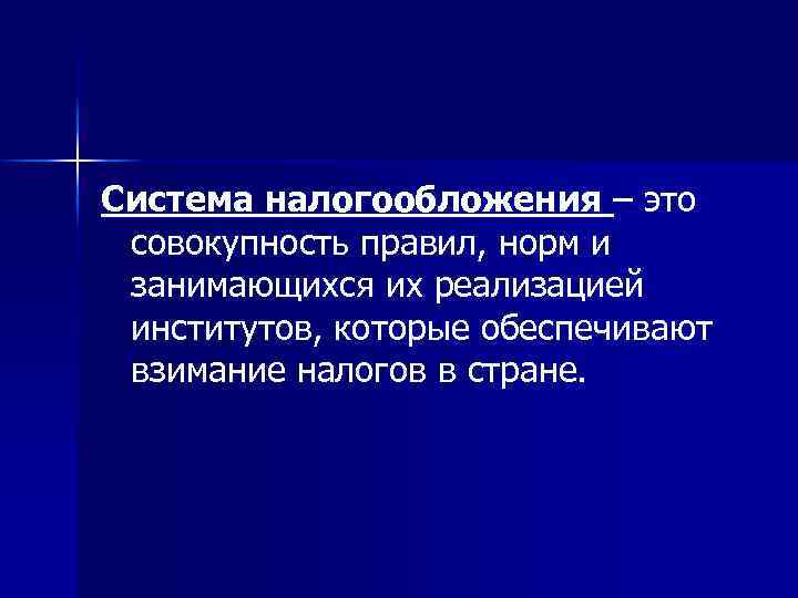 Система налогообложения – это совокупность правил, норм и занимающихся их реализацией институтов, которые обеспечивают