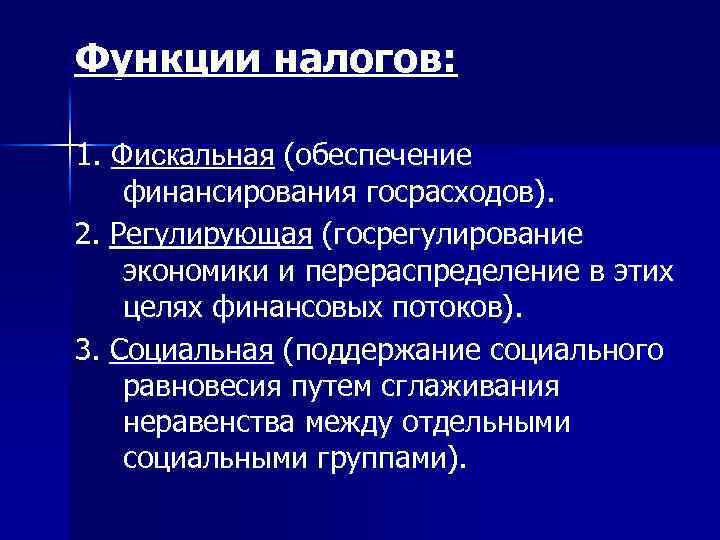 Функции налогов: 1. Фискальная (обеспечение финансирования госрасходов). 2. Регулирующая (госрегулирование экономики и перераспределение в