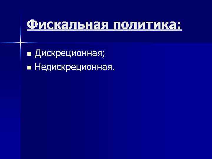 Фискальная политика: Дискреционная; n Недискреционная. n 