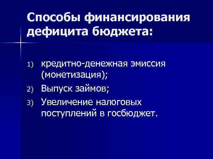 Способы финансирования дефицита бюджета: 1) 2) 3) кредитно-денежная эмиссия (монетизация); Выпуск займов; Увеличение налоговых