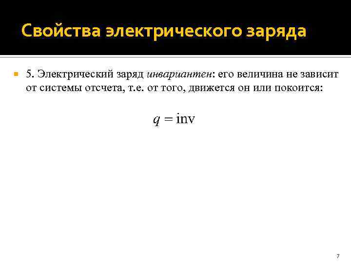 Свойства электрического заряда 5. Электрический заряд инвариантен: его величина не зависит от системы отсчета,