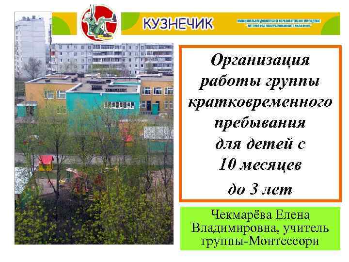 Организация работы группы кратковременного пребывания для детей с 10 месяцев до 3 лет Чекмарёва