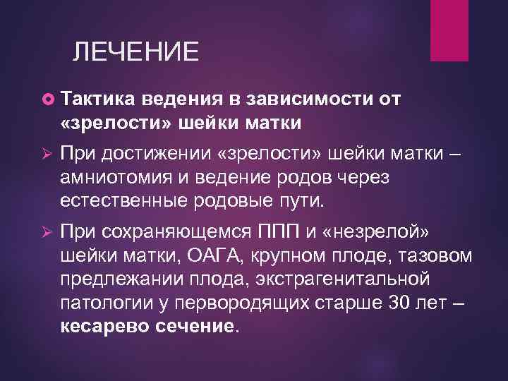 ЛЕЧЕНИЕ Тактика ведения в зависимости от «зрелости» шейки матки Ø При достижении «зрелости» шейки