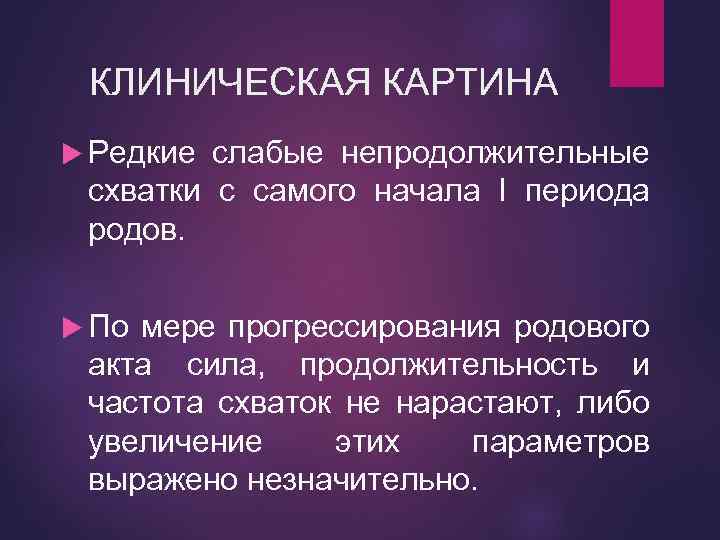 КЛИНИЧЕСКАЯ КАРТИНА Редкие слабые непродолжительные схватки с самого начала I периода родов. По мере