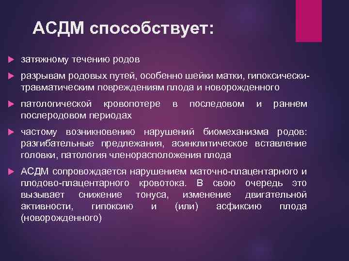 АСДМ способствует: затяжному течению родов разрывам родовых путей, особенно шейки матки, гипоксическитравматическим повреждениям плода
