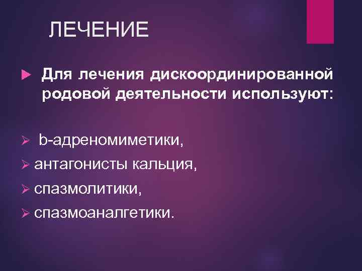 ЛЕЧЕНИЕ Для лечения дискоординированной родовой деятельности используют: Ø b-адреномиметики, Ø антагонисты кальция, Ø спазмолитики,