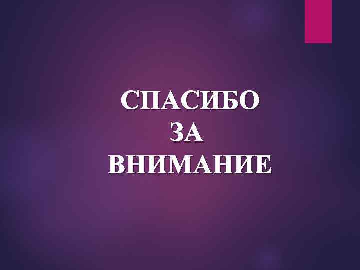 СПАСИБО ЗА ВНИМАНИЕ 