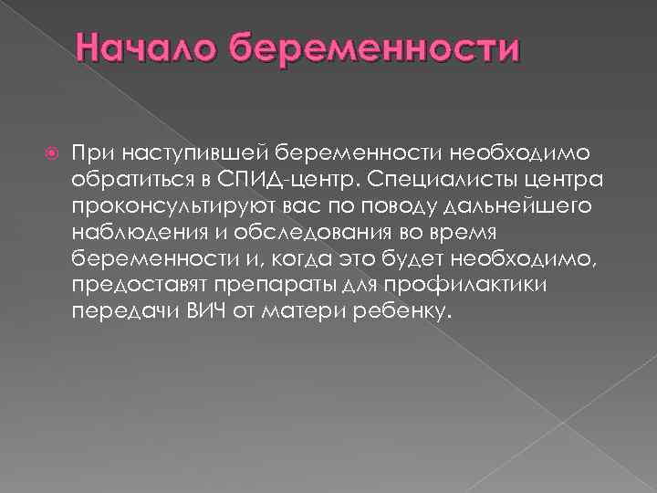 Начало беременности При наступившей беременности необходимо обратиться в СПИД-центр. Специалисты центра проконсультируют вас по