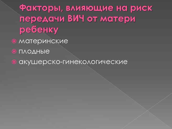 Факторы, влияющие на риск передачи ВИЧ от матери ребенку материнские плодные акушерско-гинекологические 