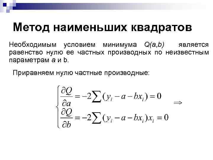 Метод наименьших квадратов Необходимым условием минимума Q(a, b) является равенство нулю ее частных производных