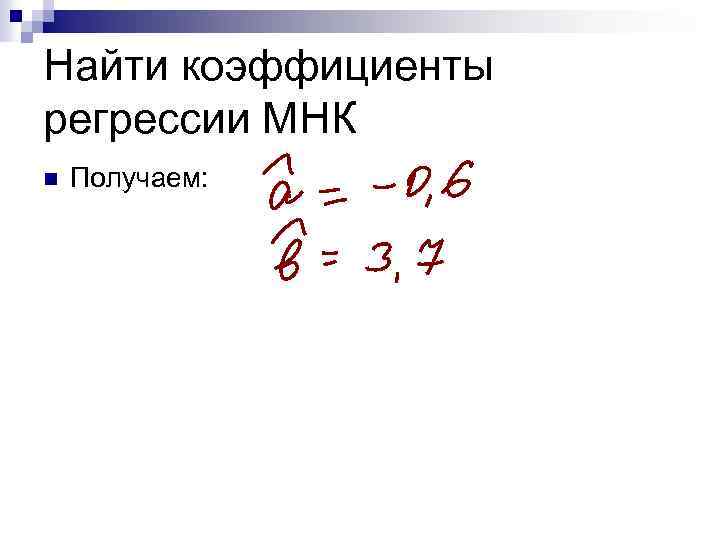 Найти коэффициенты регрессии МНК n Получаем: 