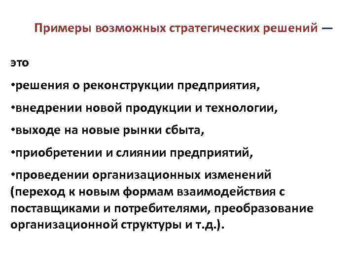 Примеры возможных стратегических решений — это • решения о реконструкции предприятия, • внедрении новой