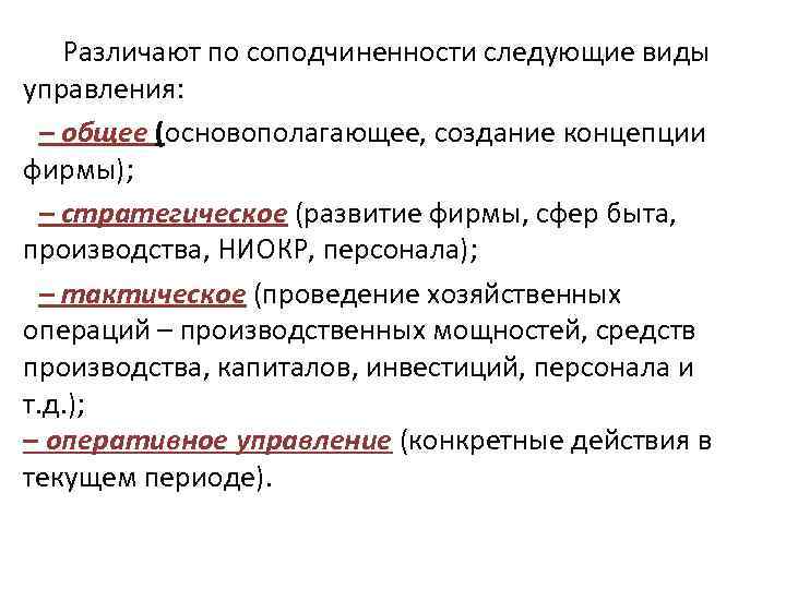 Различают по соподчиненности следующие виды управления: – общее (основополагающее, создание концепции фирмы); – стратегическое