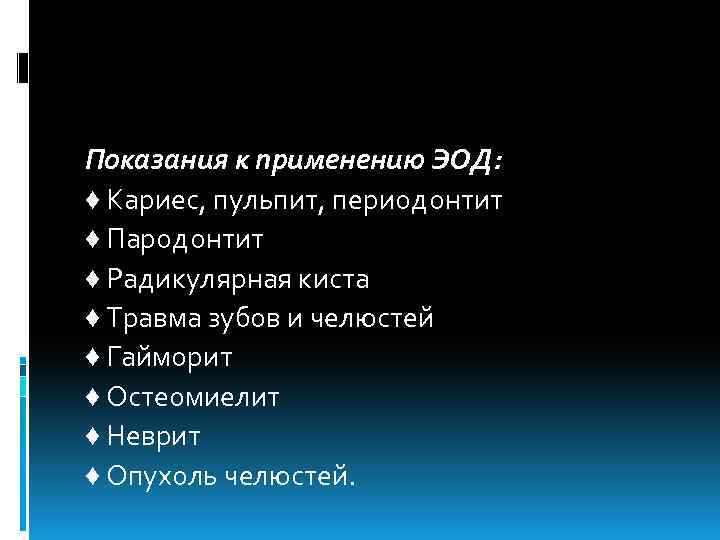 Показания к применению ЭОД: ♦ Кариес, пульпит, периодонтит ♦ Пародонтит ♦ Радикулярная киста ♦