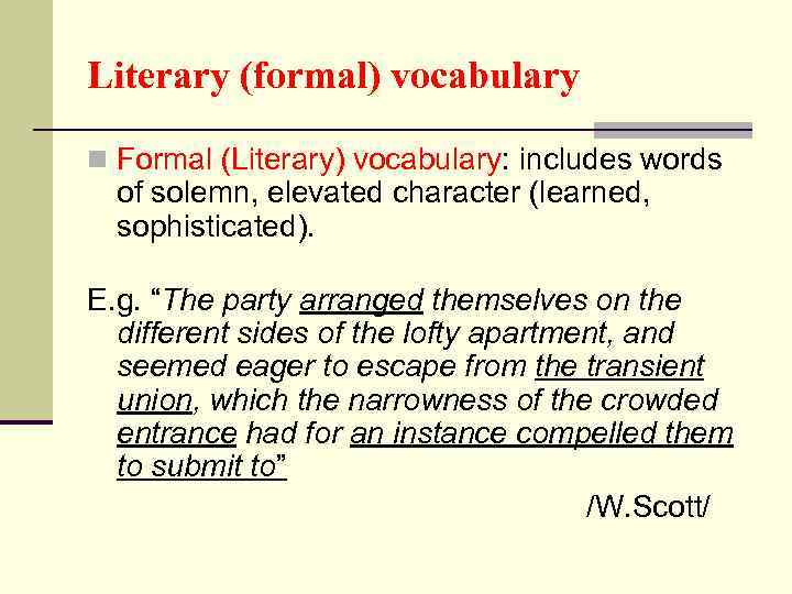 Literary (formal) vocabulary n Formal (Literary) vocabulary: includes words of solemn, elevated character (learned,