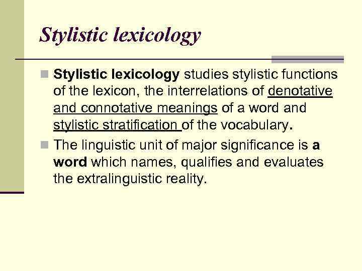 Stylistic lexicology n Stylistic lexicology studies stylistic functions of the lexicon, the interrelations of