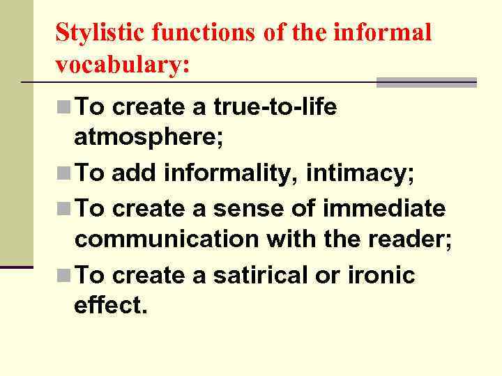 Stylistic functions of the informal vocabulary: n To create a true-to-life atmosphere; n To