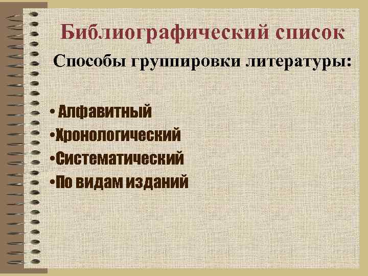 Библиографический список Способы группировки литературы: • Алфавитный • Хронологический • Систематический • По видам