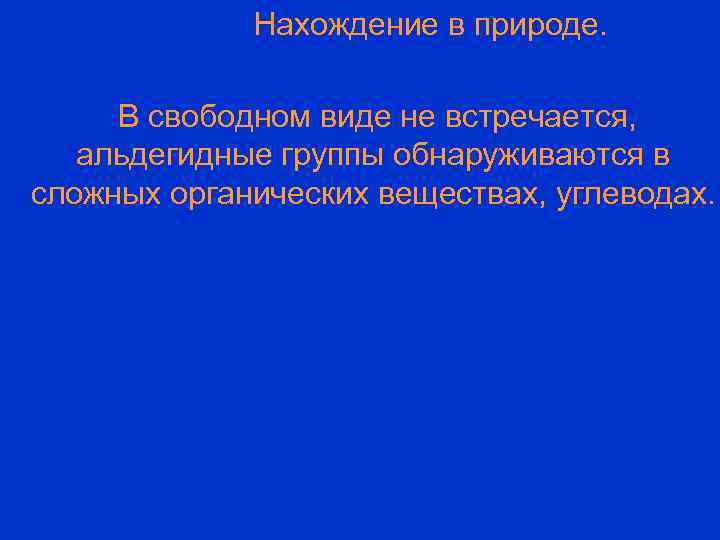 Нахождение в природе. В свободном виде не встречается, альдегидные группы обнаруживаются в сложных органических