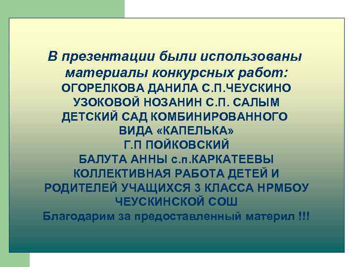 В презентации были использованы материалы конкурсных работ: ОГОРЕЛКОВА ДАНИЛА С. П. ЧЕУСКИНО УЗОКОВОЙ НОЗАНИН