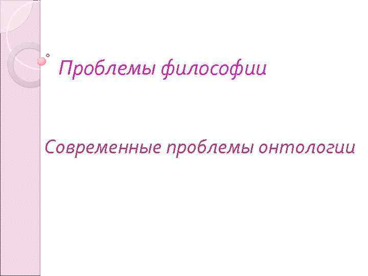 Проблемы философии Современные проблемы онтологии 