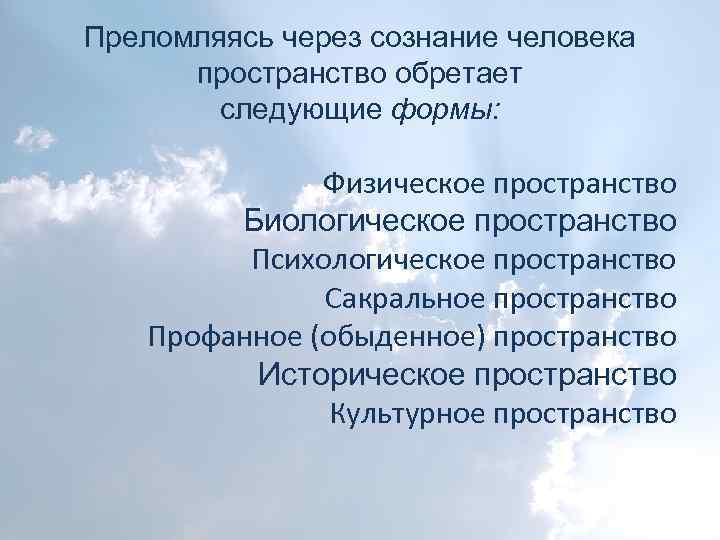 Преломляясь через сознание человека пространство обретает следующие формы: Физическое пространство Биологическое пространство Психологическое пространство