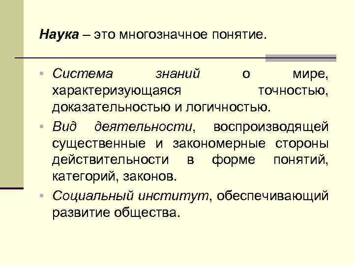 Наука – это многозначное понятие. § Система знаний о мире, характеризующаяся точностью, доказательностью и