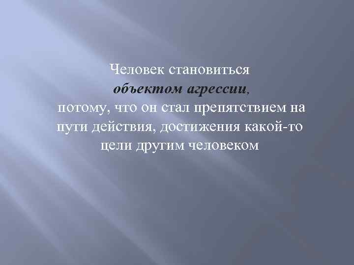 Человек становиться объектом агрессии, потому, что он стал препятствием на пути действия, достижения какой-то