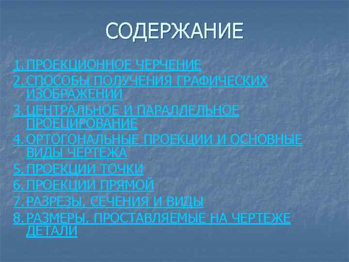 СОДЕРЖАНИЕ 1. ПРОЕКЦИОННОЕ ЧЕРЧЕНИЕ 2. СПОСОБЫ ПОЛУЧЕНИЯ ГРАФИЧЕСКИХ ИЗОБРАЖЕНИЙ 3. ЦЕНТРАЛЬНОЕ И ПАРАЛЛЕЛЬНОЕ ПРОЕЦИРОВАНИЕ