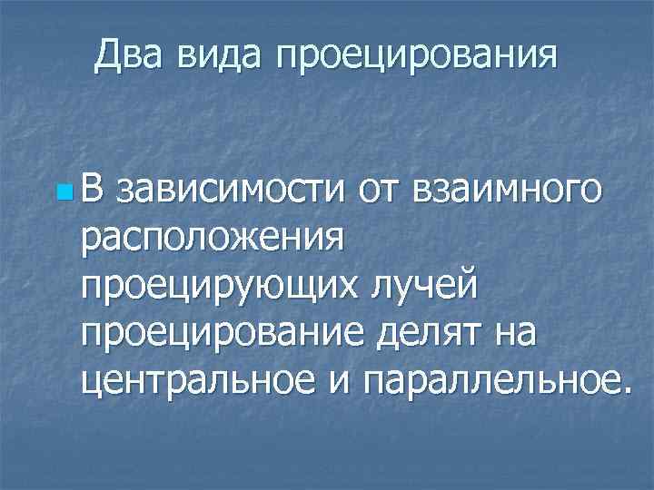 Два вида проецирования n. В зависимости от взаимного расположения проецирующих лучей проецирование делят на