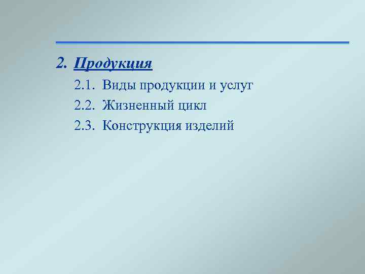 2. Продукция 2. 1. Виды продукции и услуг 2. 2. Жизненный цикл 2. 3.