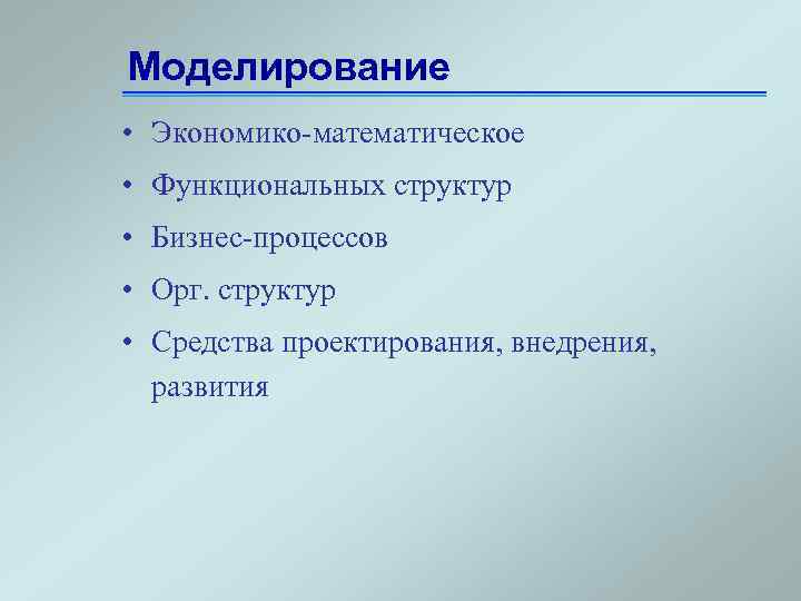 Моделирование • Экономико-математическое • Функциональных структур • Бизнес-процессов • Орг. структур • Средства проектирования,