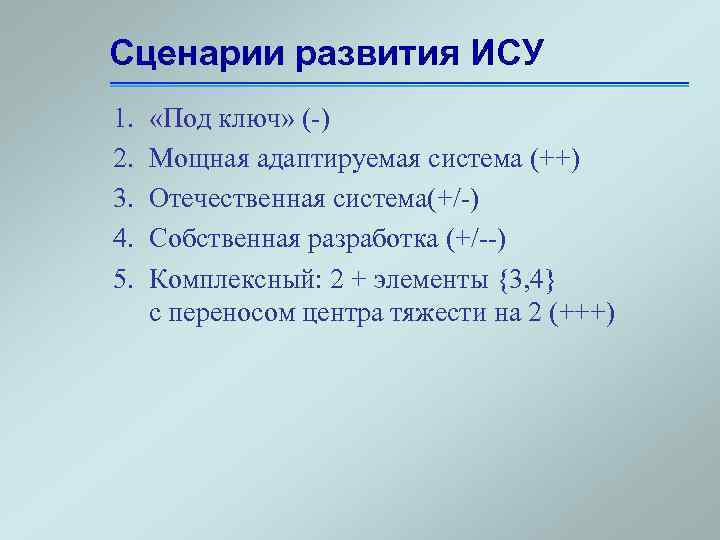 Сценарии развития ИСУ 1. 2. 3. 4. 5. «Под ключ» (-) Мощная адаптируемая система