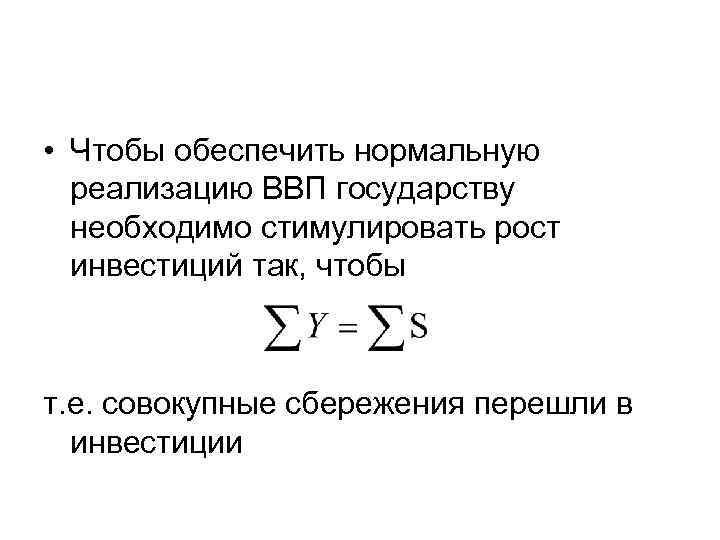  • Чтобы обеспечить нормальную реализацию ВВП государству необходимо стимулировать рост инвестиций так, чтобы