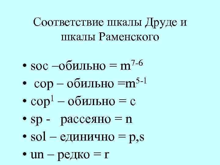 Соответствие шкалы Друде и шкалы Раменского • sоc –обильно = m 7 6 •