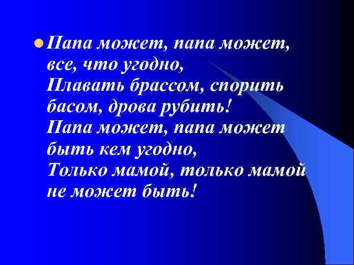 l Папа может, папа может, все, что угодно, Плавать брассом, спорить басом, дрова рубить!