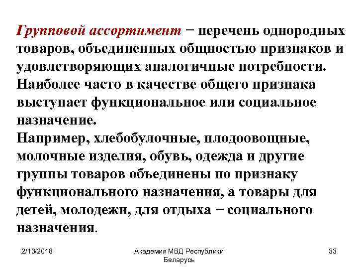 Групповой ассортимент − перечень однородных товаров, объединенных общностью признаков и удовлетворяющих аналогичные потребности. Наиболее