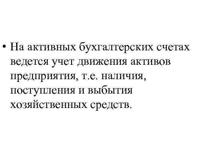  • На активных бухгалтерских счетах ведется учет движения активов предприятия, т. е. наличия,