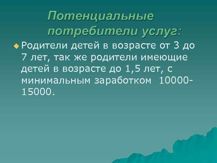 Потенциальные потребители услуг: u Родители детей в возрасте от 3 до 7 лет, так