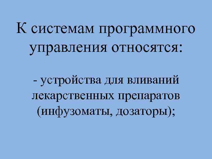 К системам программного управления относятся: - устройства для вливаний лекарственных препаратов (инфузоматы, дозаторы); 