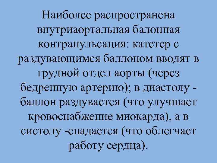 Наиболее распространена внутриаортальная балонная контрапульсация: катетер с раздувающимся баллоном вводят в грудной отдел аорты