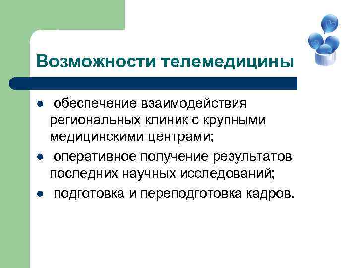 Возможности телемедицины l l l обеспечение взаимодействия региональных клиник с крупными медицинскими центрами; оперативное