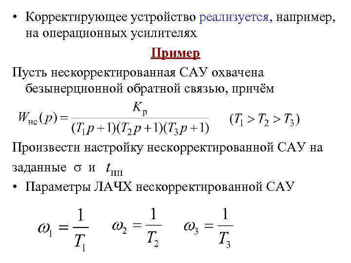  • Корректирующее устройство реализуется, например, на операционных усилителях Пример Пусть нескорректированная САУ охвачена