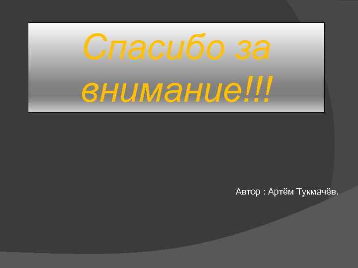 Спасибо за внимание!!! Автор : Артём Тукмачёв. 
