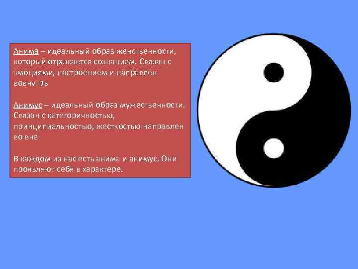 Анима – идеальный образ женственности, который отражается сознанием. Связан с эмоциями, настроением и направлен