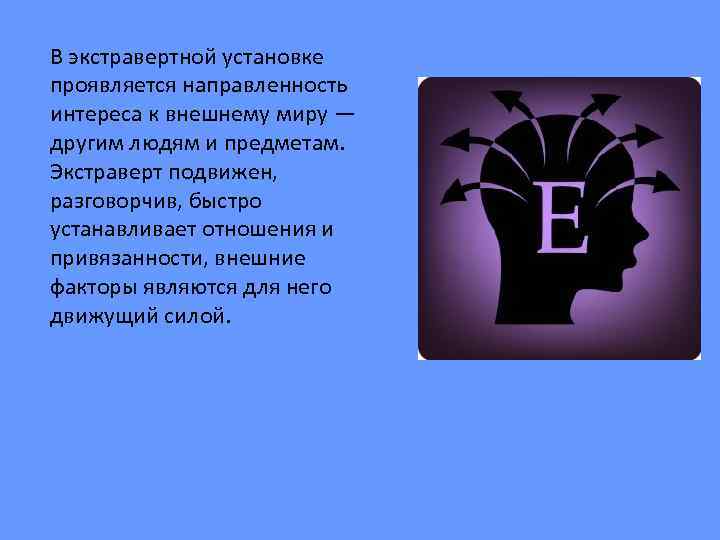 В экстравертной установке проявляется направленность интереса к внешнему миру — другим людям и предметам.